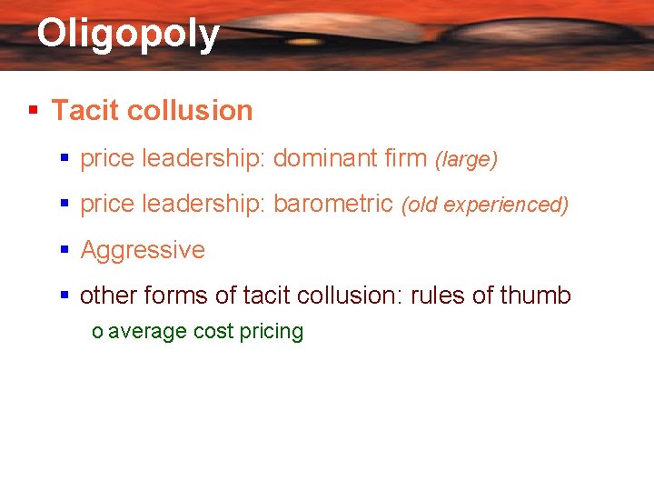 Oligopoly Tacit collusion price leadership: dominant firm (large) price leadership: barometric (old experienced) Aggressive