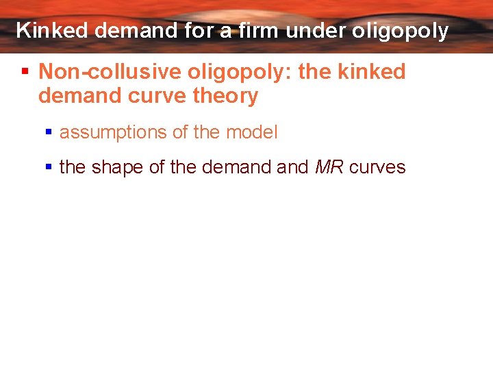 Kinked demand for a firm under oligopoly Non-collusive oligopoly: the kinked demand curve theory