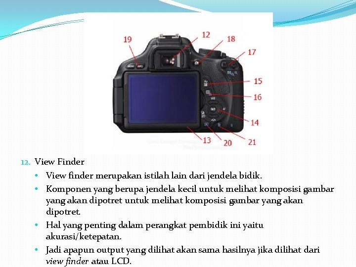 12. View Finder • View finder merupakan istilah lain dari jendela bidik. • Komponen