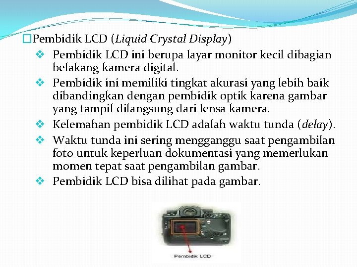 �Pembidik LCD (Liquid Crystal Display) v Pembidik LCD ini berupa layar monitor kecil dibagian