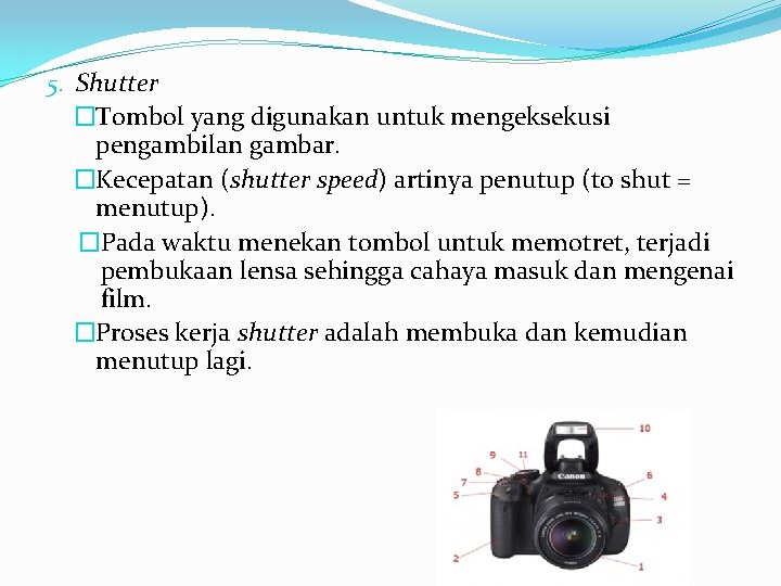 5. Shutter �Tombol yang digunakan untuk mengeksekusi pengambilan gambar. �Kecepatan (shutter speed) artinya penutup