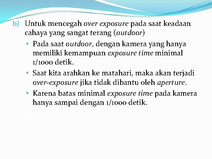 b) Untuk mencegah over exposure pada saat keadaan cahaya yang sangat terang (outdoor) •