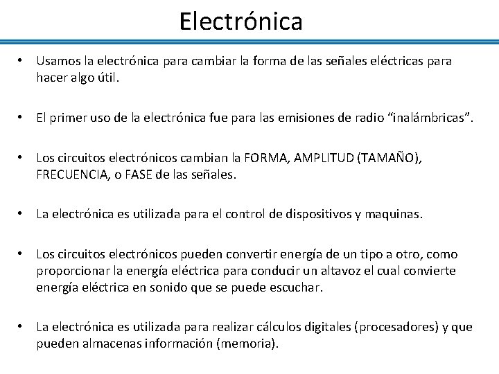 Electrónica • Usamos la electrónica para cambiar la forma de las señales eléctricas para