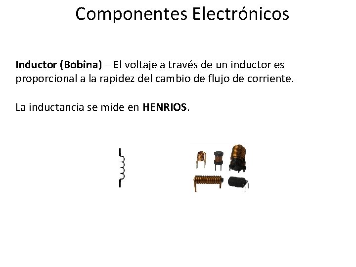 Componentes Electrónicos Inductor (Bobina) – El voltaje a través de un inductor es proporcional