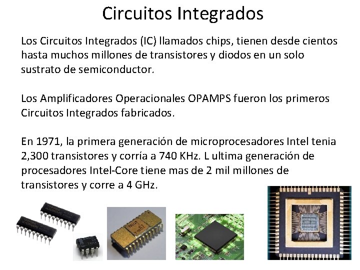 Circuitos Integrados Los Circuitos Integrados (IC) llamados chips, tienen desde cientos hasta muchos millones