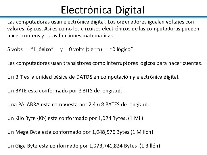 Electrónica Digital Las computadoras usan electrónica digital. Los ordenadores igualan voltajes con valores lógicos.