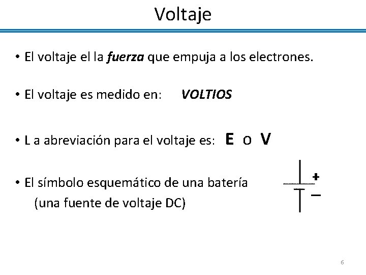 Voltaje • El voltaje el la fuerza que empuja a los electrones. • El