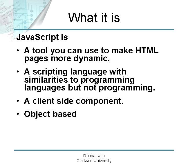 What it is Java. Script is • A tool you can use to make