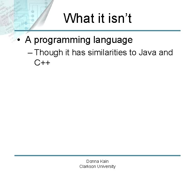 What it isn’t • A programming language – Though it has similarities to Java