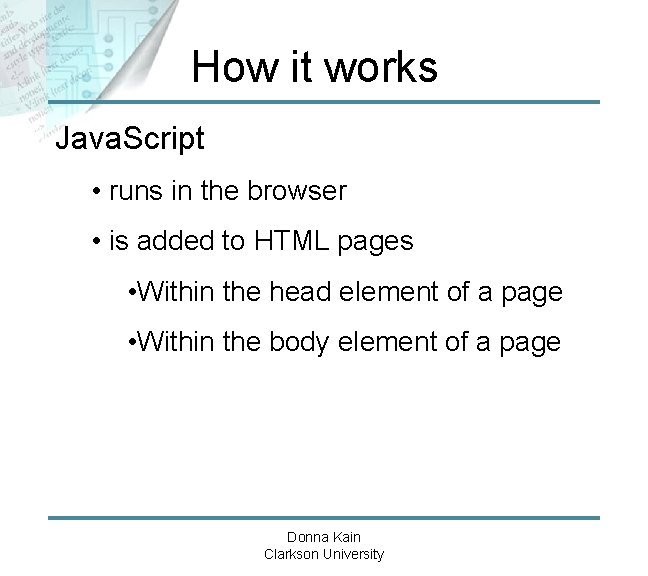 How it works Java. Script • runs in the browser • is added to