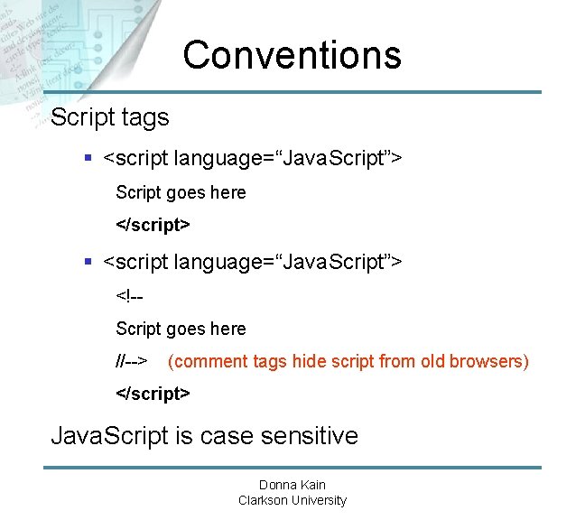 Conventions Script tags § <script language=“Java. Script”> Script goes here </script> § <script language=“Java.