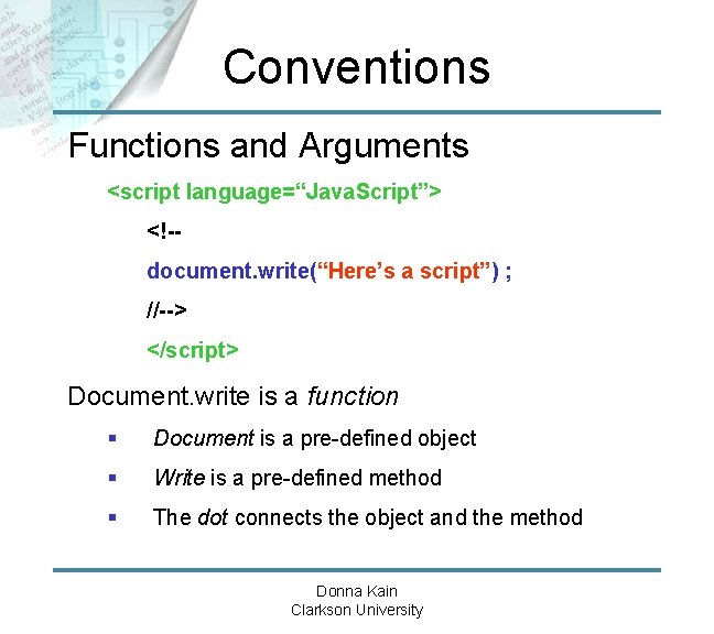 Conventions Functions and Arguments <script language=“Java. Script”> <!-document. write(“Here’s a script”) ; //--> </script>