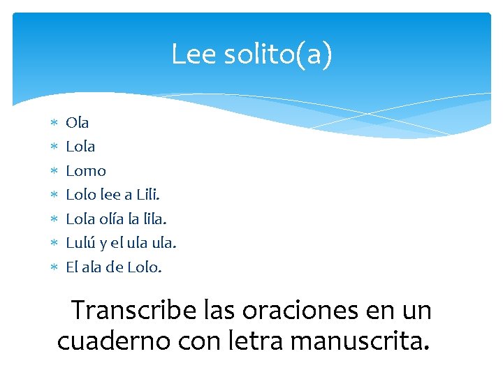 Lee solito(a) Ola Lomo Lolo lee a Lili. Lola olía la lila. Lulú y