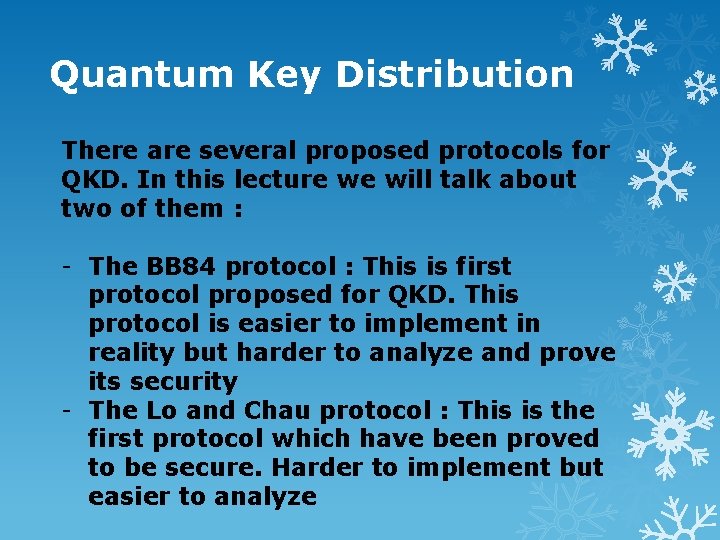Quantum Key Distribution There are several proposed protocols for QKD. In this lecture we