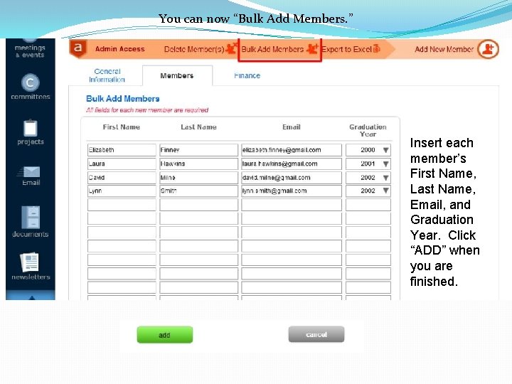 You can now “Bulk Add Members. ” Insert each member’s First Name, Last Name,