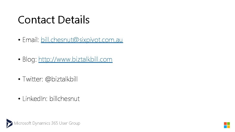 Contact Details • Email: bill. chesnut@sixpivot. com. au • Blog: http: //www. biztalkbill. com