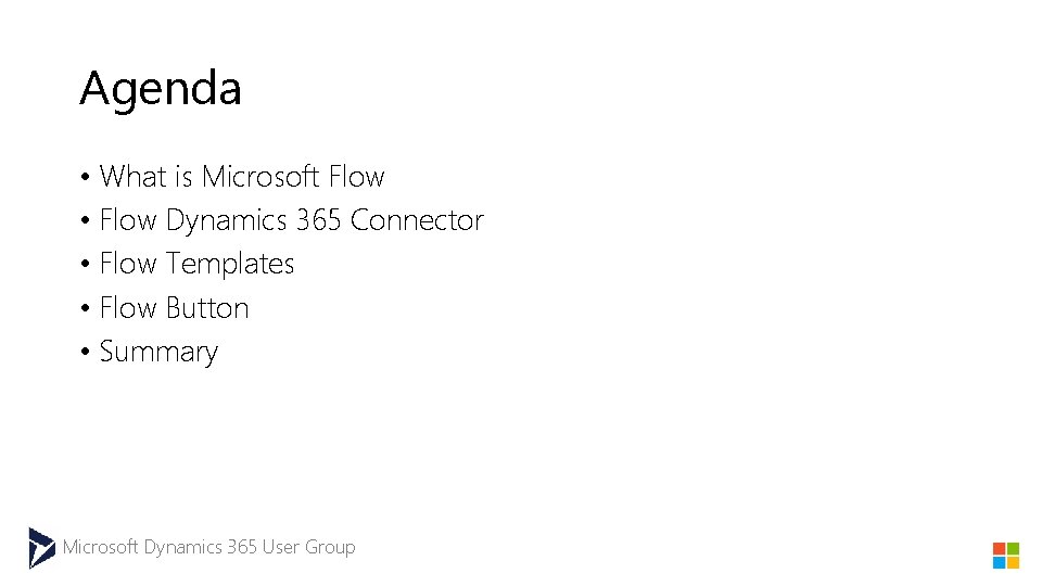 Agenda • What is Microsoft Flow • Flow Dynamics 365 Connector • Flow Templates