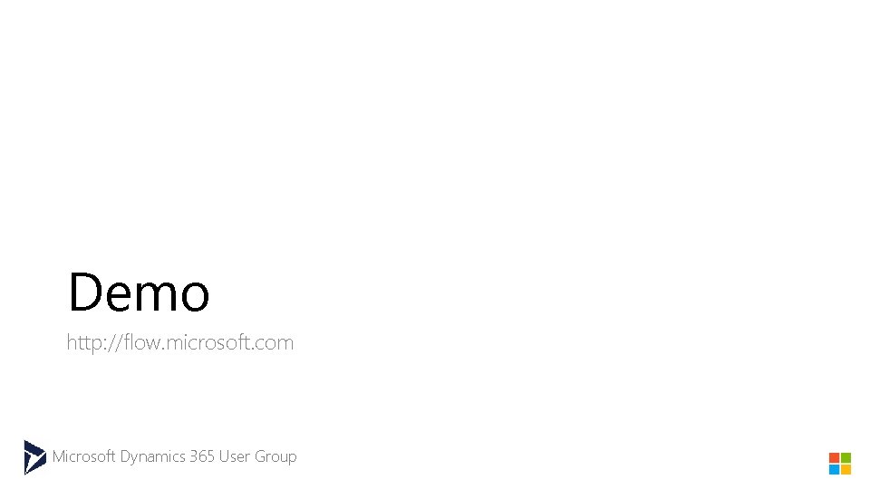 Demo http: //flow. microsoft. com Microsoft Dynamics 365 User Group 