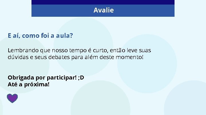 Avalie E aí, como foi a aula? Lembrando que nosso tempo é curto, então