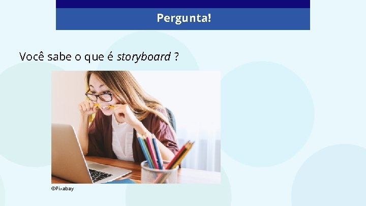 Pergunta! Você sabe o que é storyboard ? ©Pixabay 