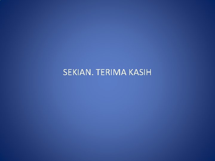 SEKIAN. TERIMA KASIH 