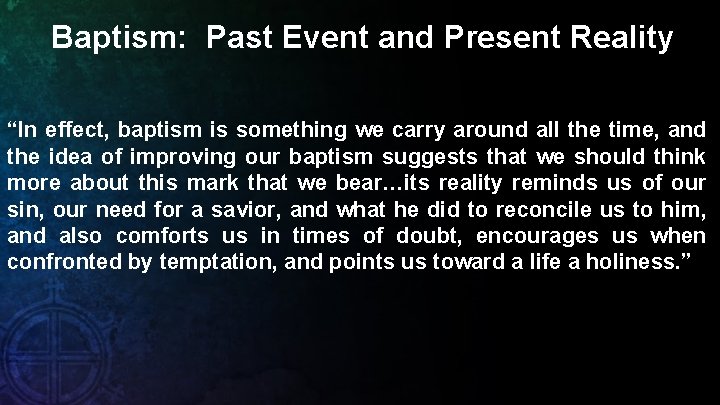 Baptism: Past Event and Present Reality “In effect, baptism is something we carry around