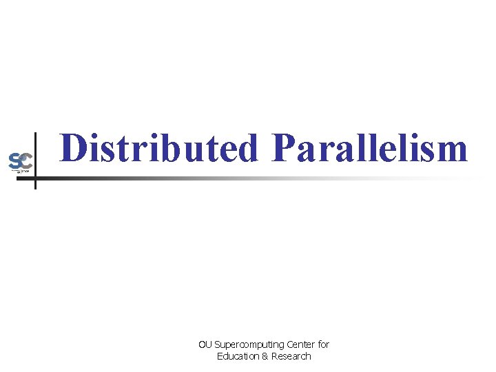 Distributed Parallelism OU Supercomputing Center for Education & Research 