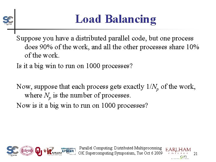 Load Balancing Suppose you have a distributed parallel code, but one process does 90%