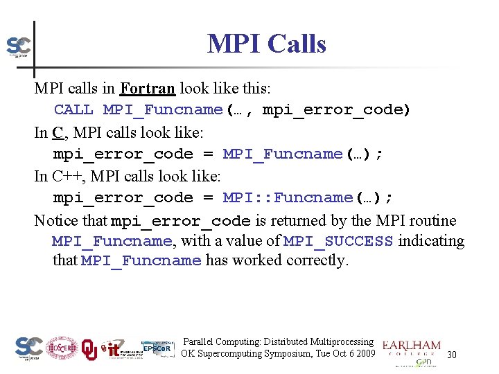 MPI Calls MPI calls in Fortran look like this: CALL MPI_Funcname(…, mpi_error_code) In C,