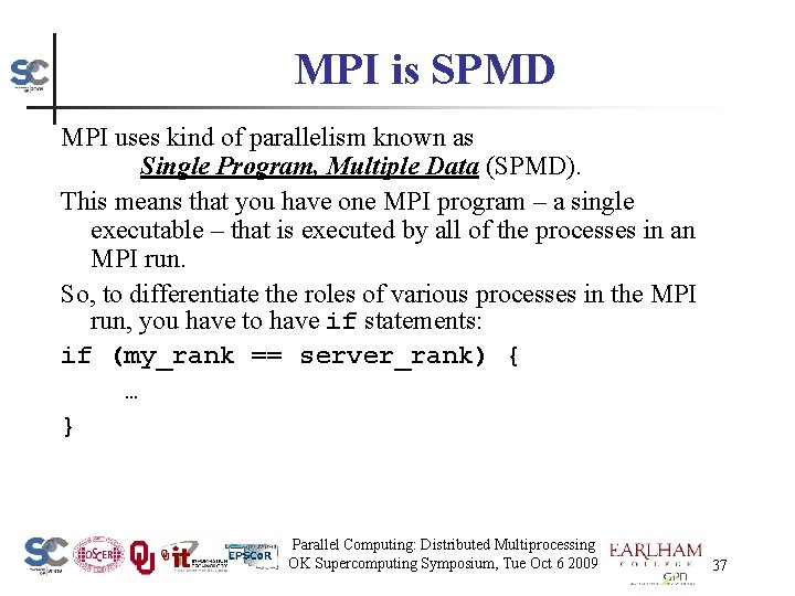 MPI is SPMD MPI uses kind of parallelism known as Single Program, Multiple Data