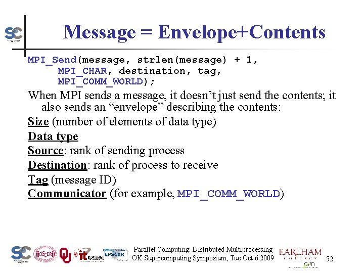 Message = Envelope+Contents MPI_Send(message, strlen(message) + 1, MPI_CHAR, destination, tag, MPI_COMM_WORLD); When MPI sends