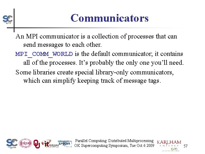 Communicators An MPI communicator is a collection of processes that can send messages to