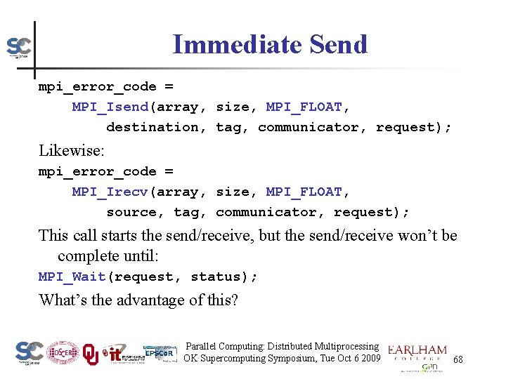 Immediate Send mpi_error_code = MPI_Isend(array, size, MPI_FLOAT, destination, tag, communicator, request); Likewise: mpi_error_code =