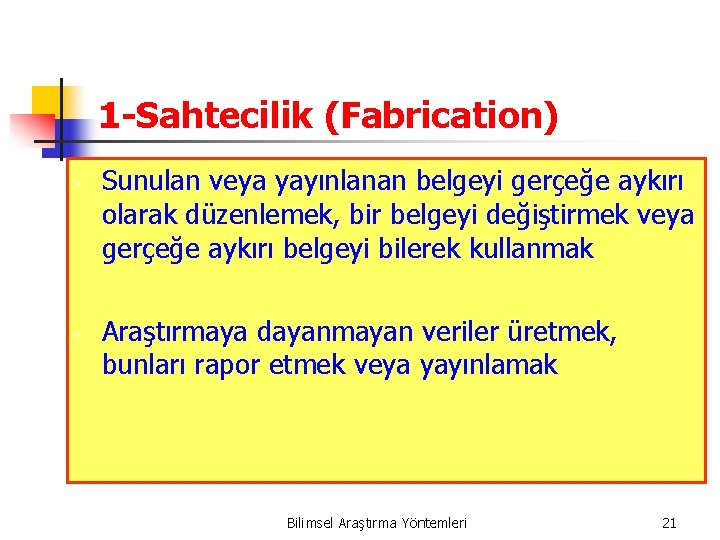 1 -Sahtecilik (Fabrication) • • Sunulan veya yayınlanan belgeyi gerçeğe aykırı olarak düzenlemek, bir