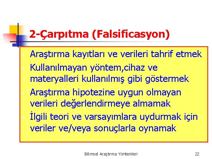 2 -Çarpıtma (Falsificasyon) • • Araştırma kayıtları ve verileri tahrif etmek Kullanılmayan yöntem, cihaz