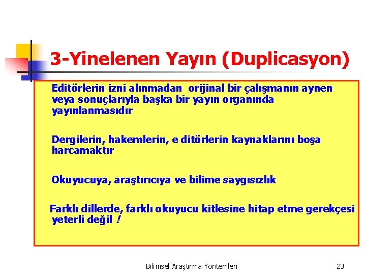 3 -Yinelenen Yayın (Duplicasyon) Editörlerin izni alınmadan orijinal bir çalışmanın aynen veya sonuçlarıyla başka