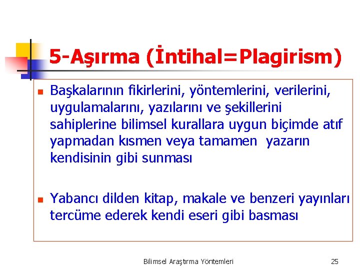 5 -Aşırma (İntihal=Plagirism) n n Başkalarının fikirlerini, yöntemlerini, verilerini, uygulamalarını, yazılarını ve şekillerini sahiplerine