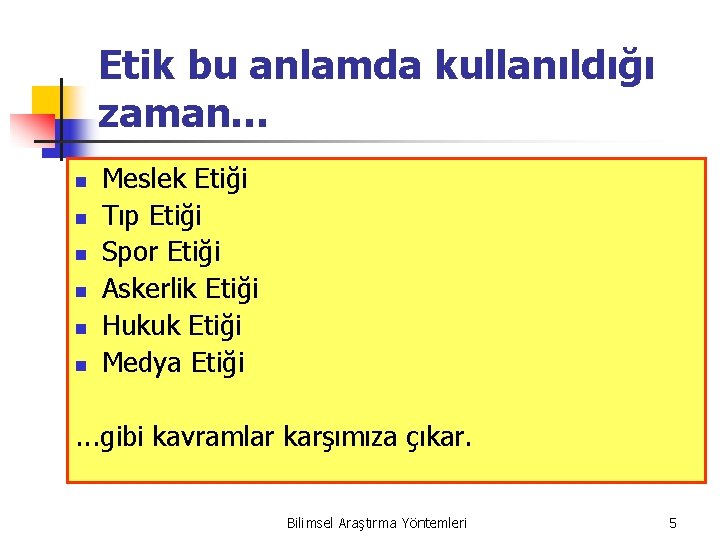 Etik bu anlamda kullanıldığı zaman… n n n Meslek Etiği Tıp Etiği Spor Etiği