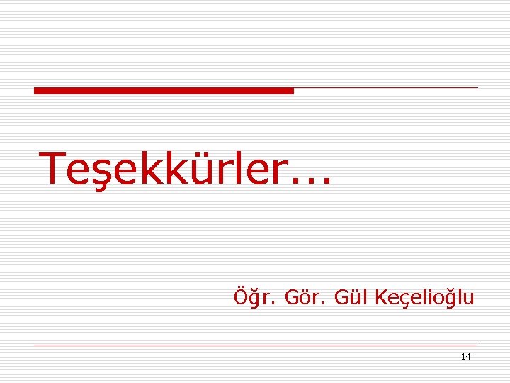 Teşekkürler. . . Öğr. Gör. Gül Keçelioğlu 14 