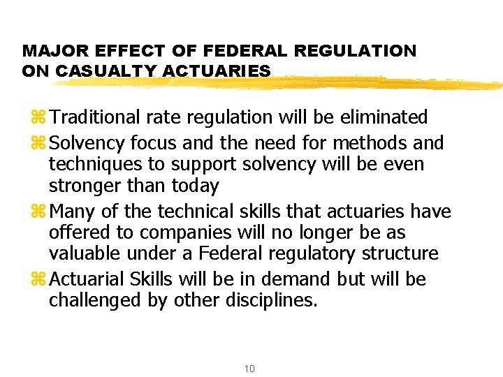 MAJOR EFFECT OF FEDERAL REGULATION ON CASUALTY ACTUARIES z Traditional rate regulation will be