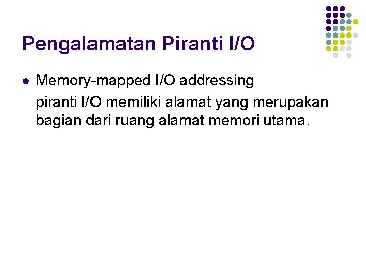 Pengalamatan Piranti I/O l Memory-mapped I/O addressing piranti I/O memiliki alamat yang merupakan bagian