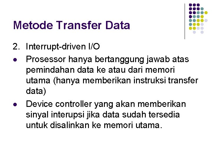 Metode Transfer Data 2. Interrupt-driven I/O l Prosessor hanya bertanggung jawab atas pemindahan data