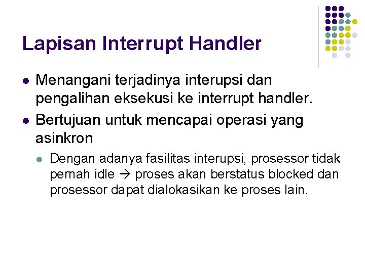 Lapisan Interrupt Handler l l Menangani terjadinya interupsi dan pengalihan eksekusi ke interrupt handler.