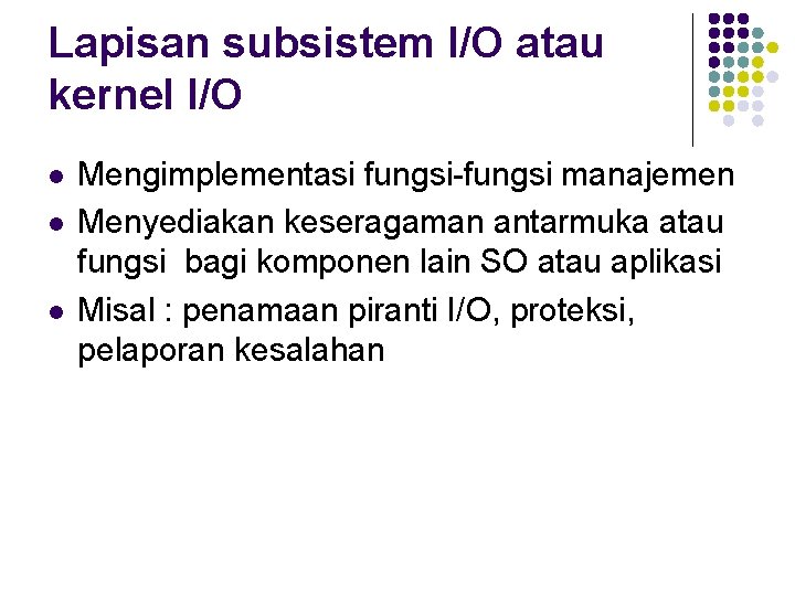 Lapisan subsistem I/O atau kernel I/O l l l Mengimplementasi fungsi-fungsi manajemen Menyediakan keseragaman