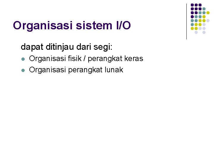 Organisasi sistem I/O dapat ditinjau dari segi: l l Organisasi fisik / perangkat keras