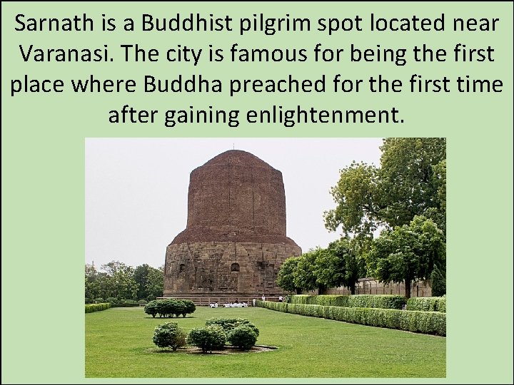 Sarnath is a Buddhist pilgrim spot located near Varanasi. The city is famous for