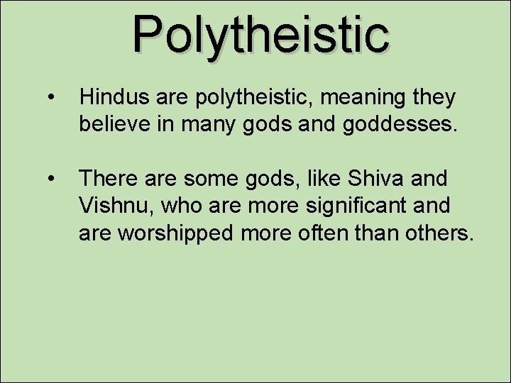 Polytheistic • Hindus are polytheistic, meaning they believe in many gods and goddesses. •