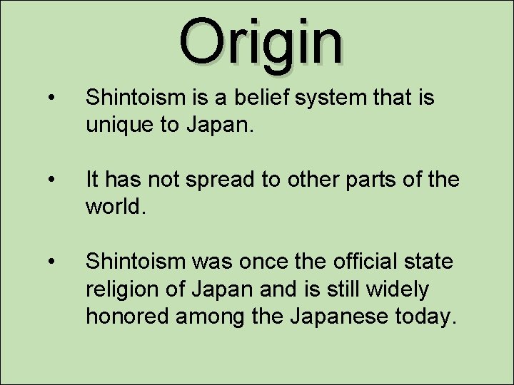 Origin • Shintoism is a belief system that is unique to Japan. • It