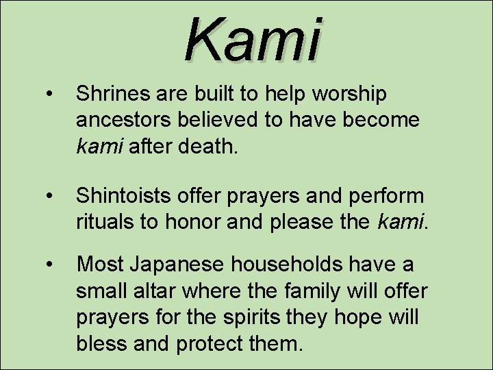 Kami • Shrines are built to help worship ancestors believed to have become kami