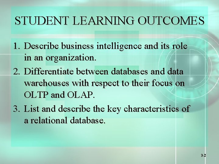 STUDENT LEARNING OUTCOMES 1. Describe business intelligence and its role in an organization. 2.